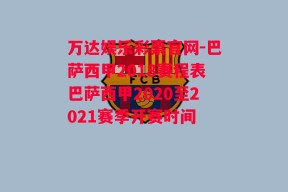 万达娱乐彩票官网-巴萨西甲2018赛程表巴萨西甲2020至2021赛季开赛时间